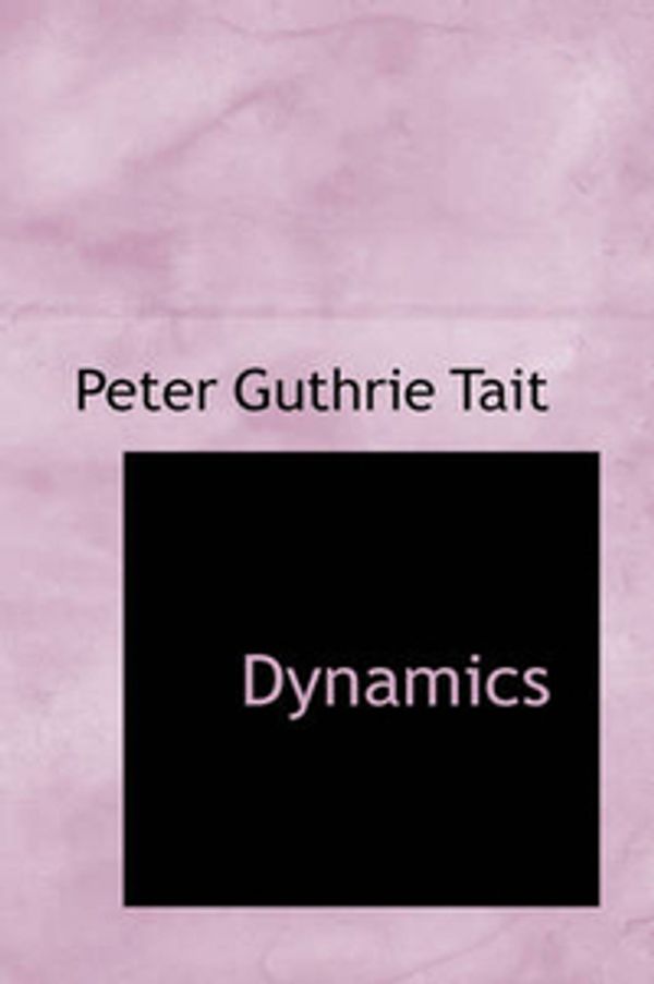 Cover Art for 9781103096428, Dynamics by Peter Guthrie Tait