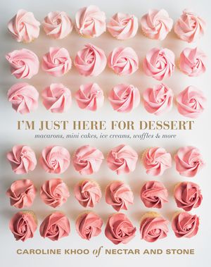 Cover Art for 9781743368824, I'm Just Here for Dessert: Macarons, Mini Cakes, Ice Creams, Waffles & More by Caroline Khoo