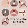 Cover Art for B089QJ5BRZ, Strong, Calm and Free: A modern guide to yoga, meditation and mindful living by Nicola Jane Hobbs