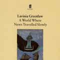 Cover Art for 9780571191604, World Where News Travels Slowly by Lavinia Greenlaw