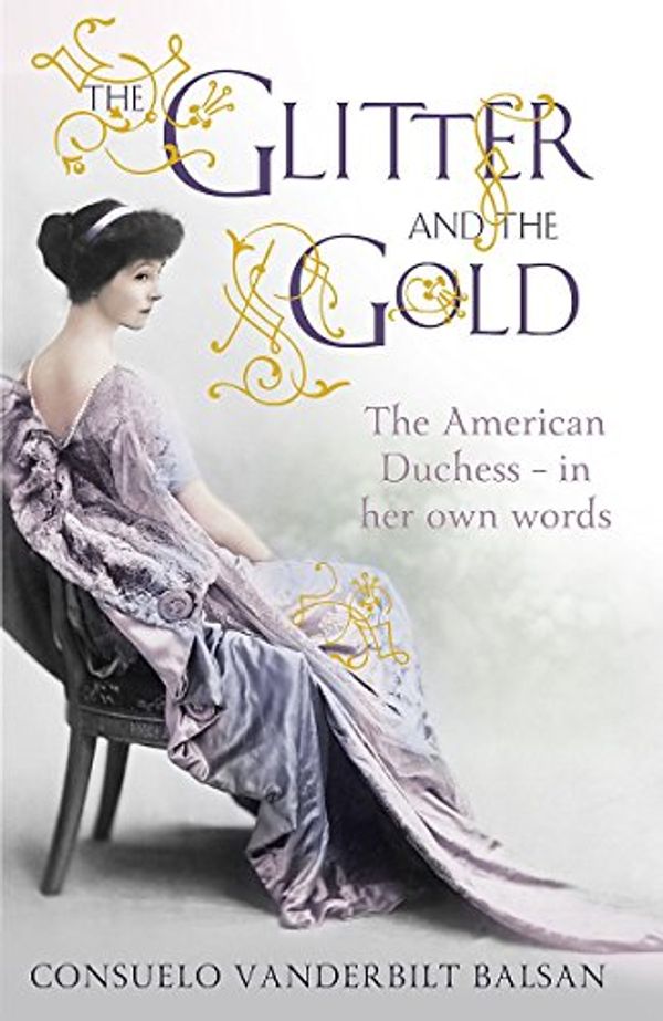 Cover Art for 9781444730975, The Glitter and the Gold by Consuelo Vanderbilt Balsan