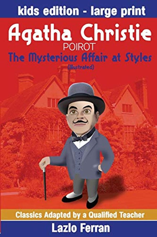 Cover Art for 9781718749733, The Mysterious Affair at Styles (Illustrated) Large Print: Adapted for kids aged 9-11 Grades 4-7, Key Stages 2 and 3 by Lazlo Ferran: Volume 4 (Classics Adapted by a Qualified Teacher) by Agatha Christie