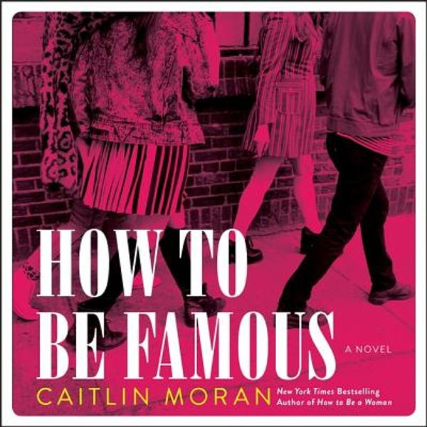Cover Art for 9781538550847, How to Be Famous by Caitlin Moran