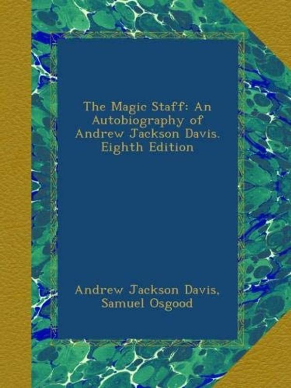 Cover Art for B009CT0DJI, The Magic Staff: An Autobiography of Andrew Jackson Davis. Eighth Edition by Davis, Andrew Jackson, Osgood, Samuel