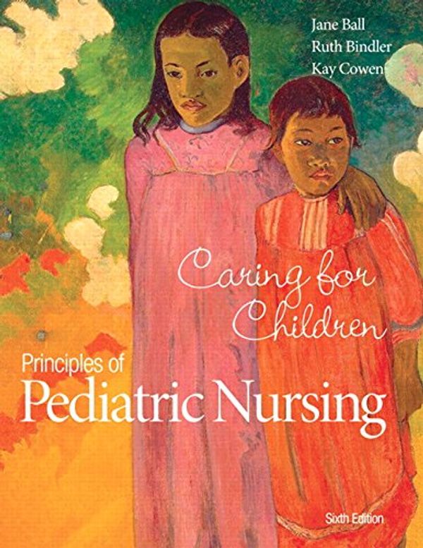 Cover Art for 9780133898064, Principles of Pediatric Nursing: Caring for Children by Jane W. Ball, Ruth C. Bindler, Kay Cowen