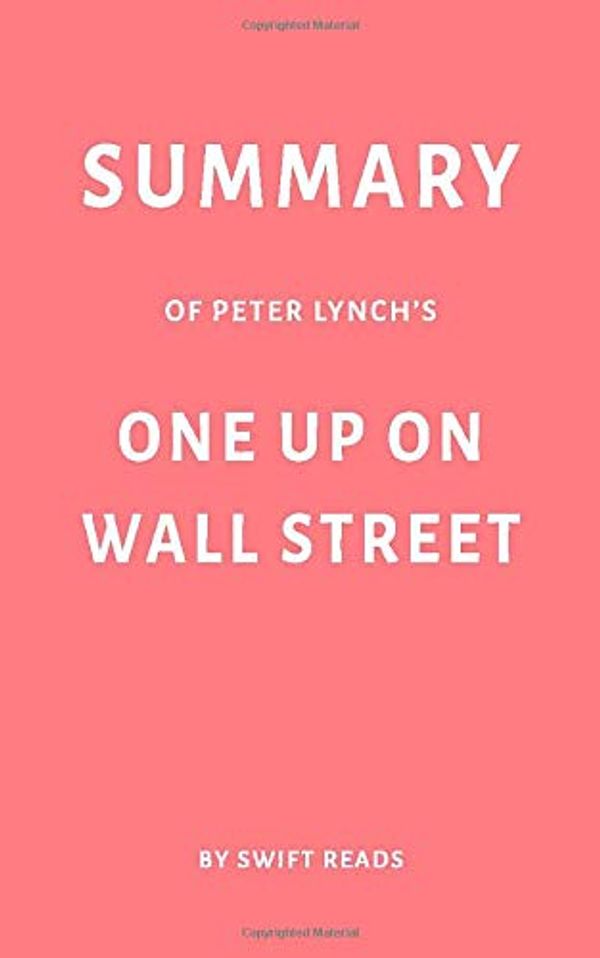 Cover Art for 9781093778601, Summary of Peter Lynch's One Up on Wall Street by Swift Reads by Swift Reads