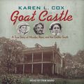 Cover Art for 9781541480933, Goat Castle: A True Story of Murder, Race, and the Gothic South by Karen L. Cox
