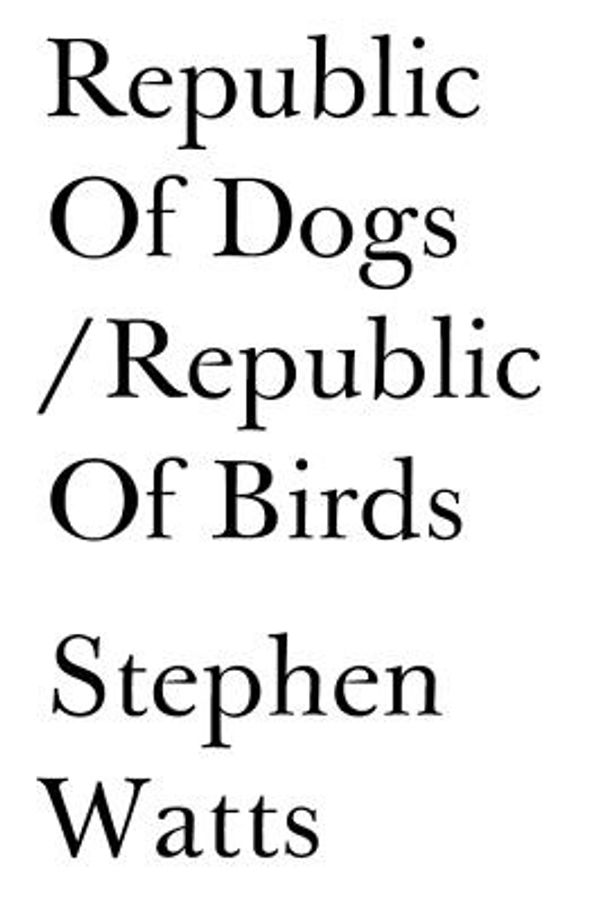 Cover Art for 9780992685881, Republic of Dogs/Republic of Birds 2016 by Stephen Watts