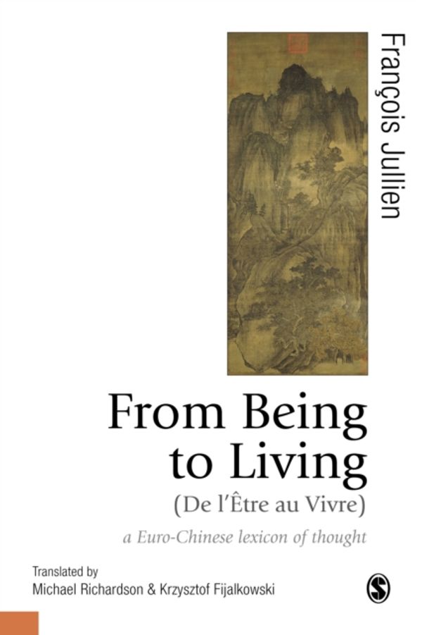 Cover Art for 9781526487292, From Being to Living : a Euro-Chinese lexicon of thought (Published in association with Theory, Culture & Society) by Francois Jullien, Michael Richardson, Krzysztof Fijalkowski
