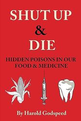 Cover Art for 9798218254582, Shut Up & Die: Hidden Poisons In Our Food & Medicine by Harold Godspeed