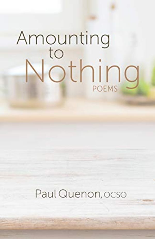 Cover Art for 9781640602014, Amounting to Nothing: Poems (Paraclete Poetry) by Paul Quenon