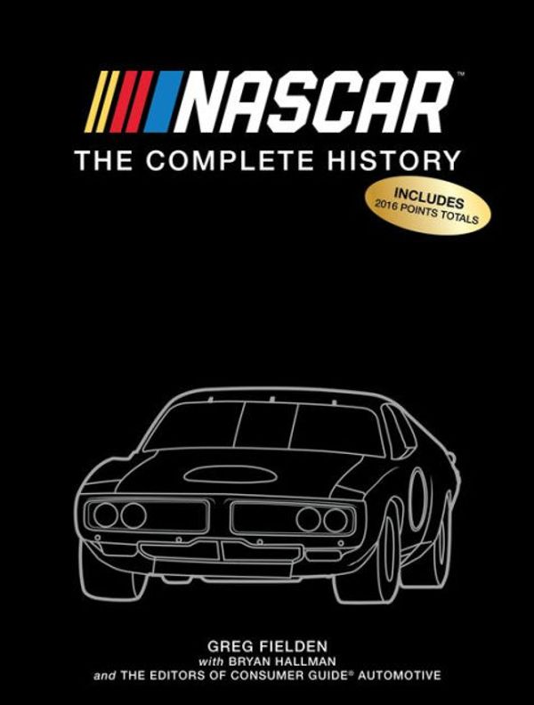 Cover Art for 9781680229899, NASCAR: The Complete History 2017 Edition by Auto Editors of Consumer Guide, Greg Fielden, Bryan Hallman, Editors of Publications International Ltd.