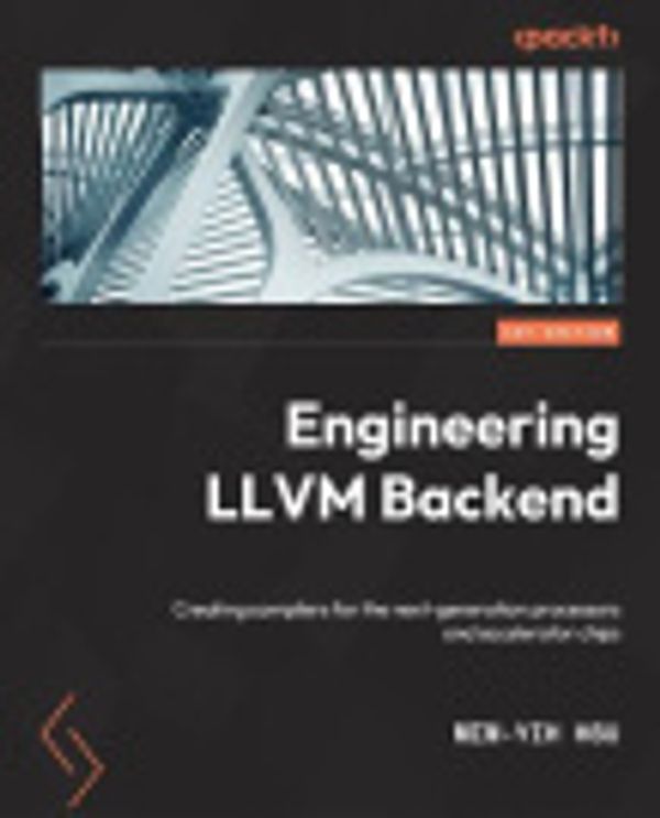 Cover Art for 9781804610664, Engineering LLVM Backend: Creating compilers for the next-generation processors and accelerator chips by Min-Yih Hsu
