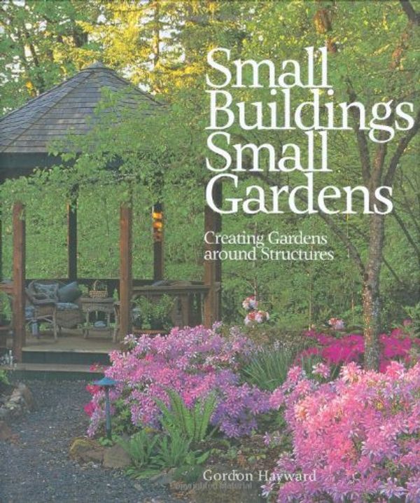 Cover Art for 9781586857059, Small Buildings Small Gardens by Gordon Hayward