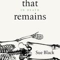Cover Art for B071VY76PH, All That Remains: A Life in Death by Sue Black