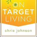 Cover Art for 9781118632963, On Target Living by Chris Johnson