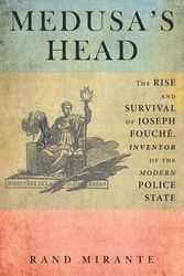 Cover Art for 9781480810716, Medusa's Head: The Rise and Survival of Joseph Fouché, Inventor of the Modern Police State by Rand Mirante