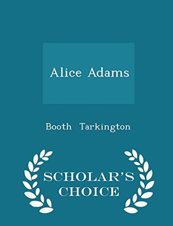 Cover Art for 9781297199448, Alice Adams - Scholar's Choice Edition by Deceased Booth Tarkington