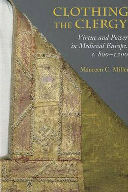 Cover Art for 9780801449826, Clothing the Clergy: Virtue and Power in Medieval Europe, C. 800 1200 by Maureen C. Miller