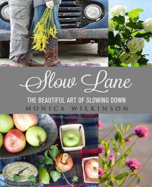 Cover Art for 9781945304132, Slow Lane: The Beautiful Art of Slowing Down by Monica Wilkinson