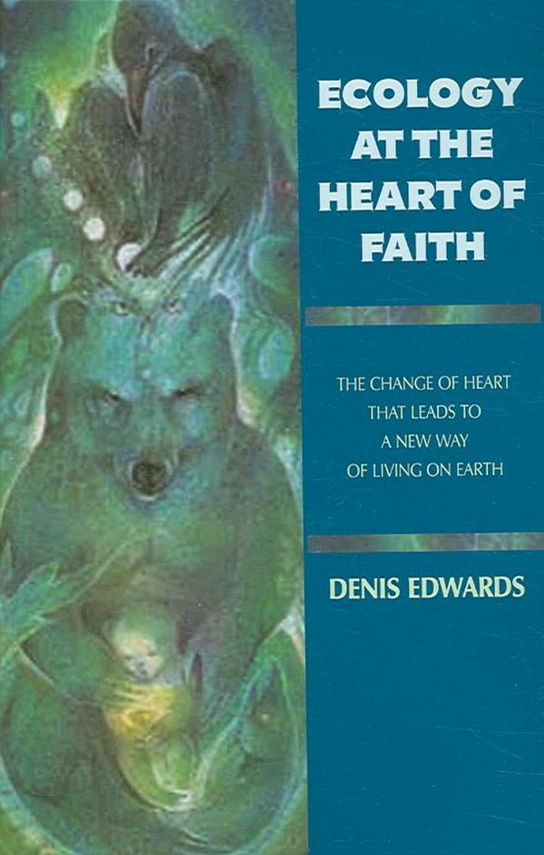 Cover Art for 9781570756658, Ecology at the Heart of Faith by Denis Edwards