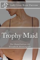 Cover Art for 9781499582550, Trophy Maid: The Humiliation Of Elizabeth Bennington by Lady Lisa Rose Farrow