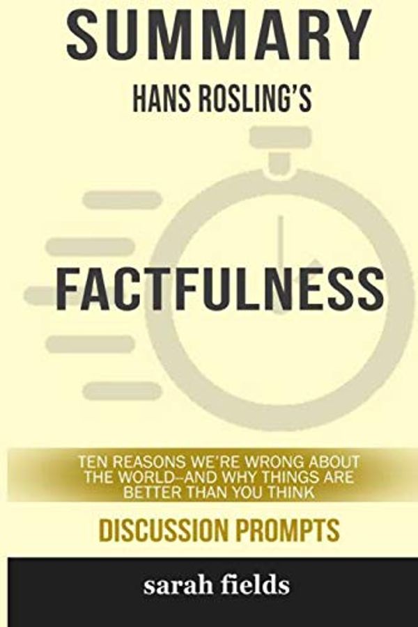 Cover Art for 9781388091125, Summary: Hans Rosling's Factfulness: Ten Reasons We're Wrong About the World-- and Why Things Are Better Than You Think by Sarah Fields