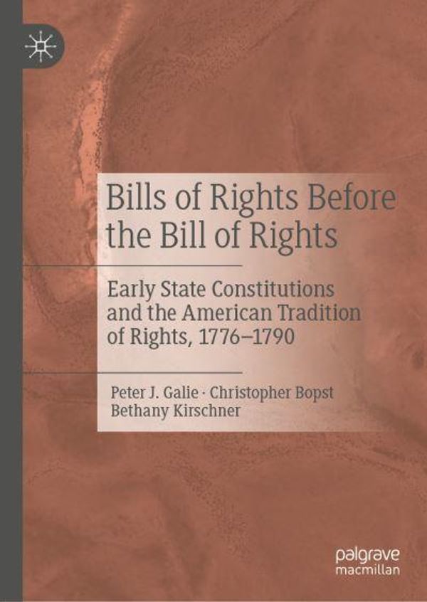 Cover Art for 9783030443009, Bills of Rights Before the Bill of Rights: Early State Constitutions and the American Tradition of Rights, 1776-1790 by Peter J. Galie, Christopher Bopst, Bethany Kirschner