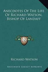 Cover Art for 9781163670248, Anecdotes of the Life of Richard Watson, Bishop of Landaff by Richard Watson