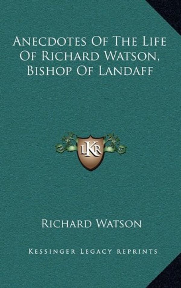 Cover Art for 9781163670248, Anecdotes of the Life of Richard Watson, Bishop of Landaff by Richard Watson