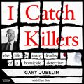 Cover Art for 9781460712641, I Catch Killers: The Life and Many Deaths of a Homicide Detective by Gary Jubelin