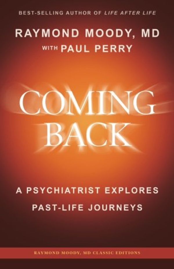 Cover Art for 9781542661898, Coming Back by Raymond Moody, MDA Psychiatrist Explores Past-Life Journeys by Paul Perry, Moody MD, Raymond A