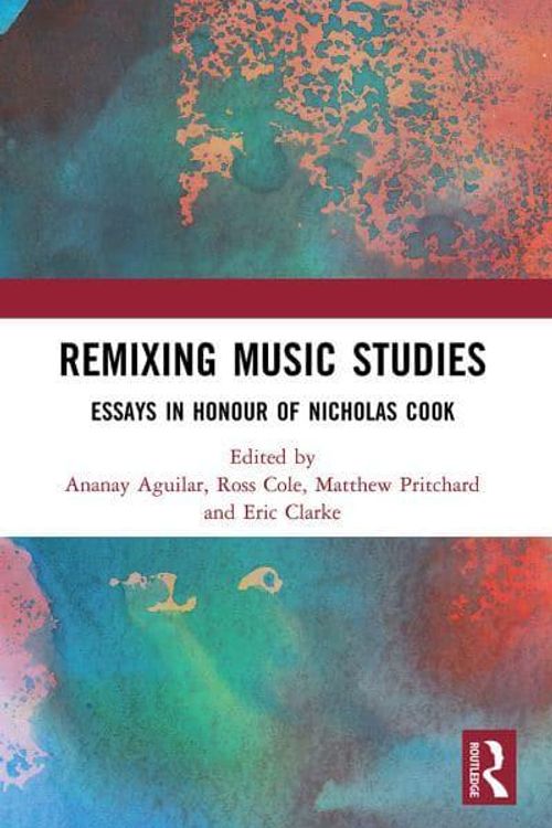 Cover Art for 9780367501334, Remixing Music Studies: Essays in Honour of Nicholas Cook by Ananay Aguilar (editor), Ross Cole (editor), Matthew Pritchard (editor), Eric F. Clarke (editor), Nicholas Cook (honouree)