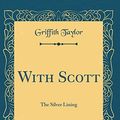 Cover Art for 9780266310570, With Scott: The Silver Lining (Classic Reprint) by Griffith Taylor