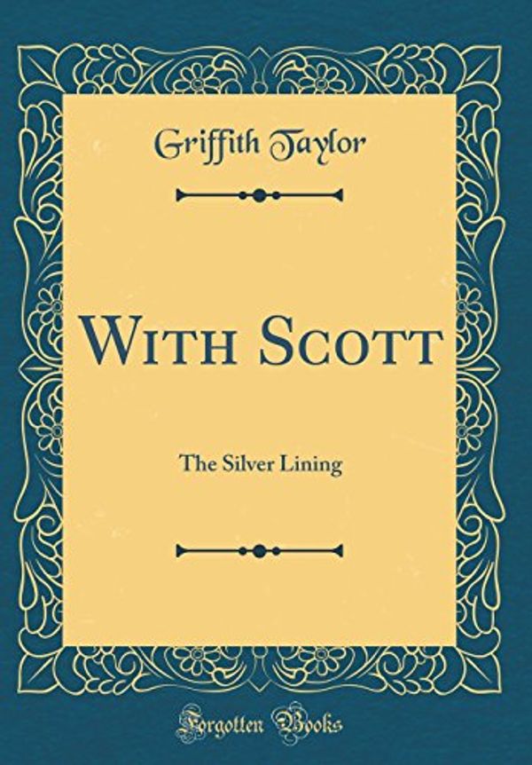 Cover Art for 9780266310570, With Scott: The Silver Lining (Classic Reprint) by Griffith Taylor