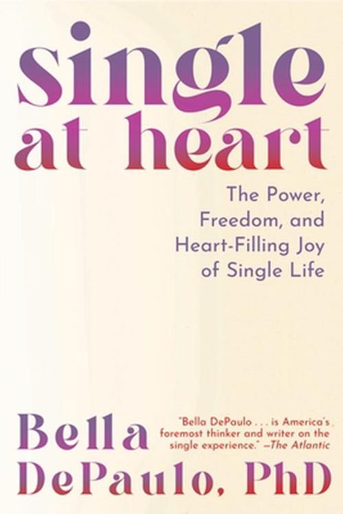 Cover Art for 9781954641280, Single at Heart: The Power, Freedom, and Heart-Filling Joy of Single Life by Depaulo PhD, Bella