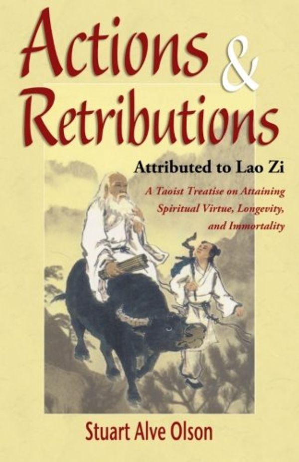 Cover Art for 9781517517687, Actions & Retributions: A Taoist Treatise on Attaining Spiritual Virtue, Longevity, and Immortality by Lao Zi, Stuart Alve Olson