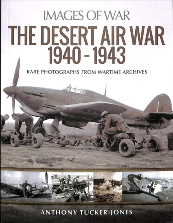 Cover Art for 9781526711083, The Desert Air War 1940-1943Rare Photographs from Wartime Archives by Tucker-jones, Anthony