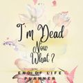 Cover Art for 9798446163984, I'm Dead Now What ? End of Life Planner: | Things You Must Know After I Die Planner | Record Your Funeral Wishes/Plans And Your Private And Important ... my Funeral Plan| When I'm Gone Journal. by Book, Creative design