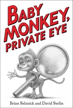 Cover Art for 9781338180619, Baby Monkey, Private Eye by Brian Selznick