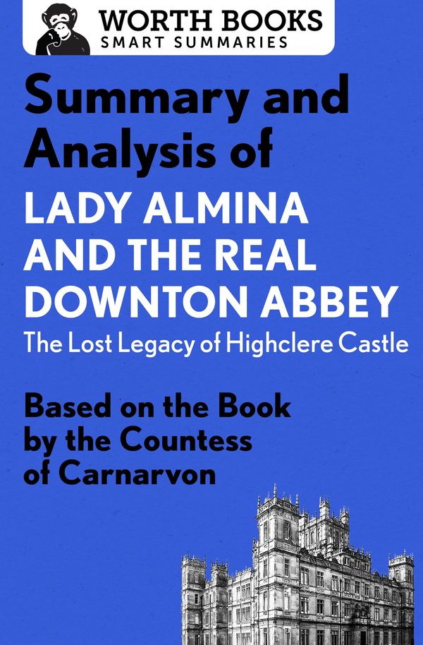 Cover Art for 9781504046442, Summary and Analysis of Lady Almina and the Real Downton Abbey: The Lost Legacy of Highclere Castle by Worth Books