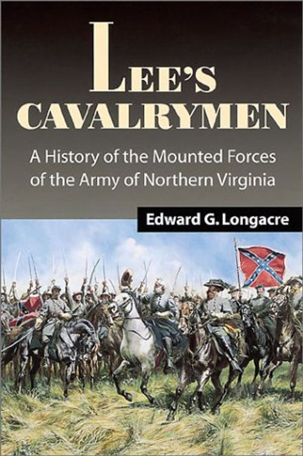 Cover Art for 9780811708982, Lee's Cavalrymen: The History of the Mounted Forces of the Army of Northern Virginia by Edward G. Longacre