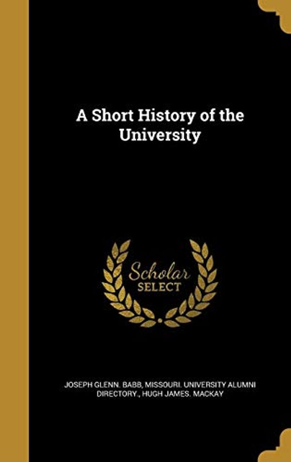 Cover Art for 9781371660000, A Short History of the University by Joseph Glenn Babb