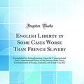 Cover Art for 9780484855464, English Liberty in Some Cases Worse Than French Slavery: Exemplified by Animadversions Upon the Tyrannical and Anti-Constitutional Power of the ... Customs, and Land-Tax, &C (Classic Reprint) by Arthur Ashley Sykes