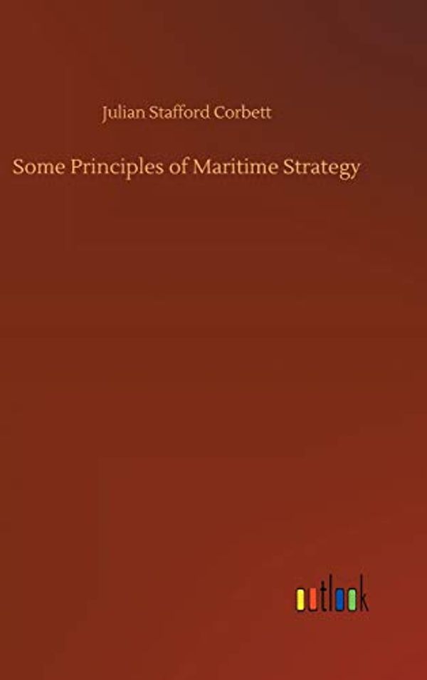 Cover Art for 9783734026652, Some Principles of Maritime Strategy by Julian Stafford Corbett