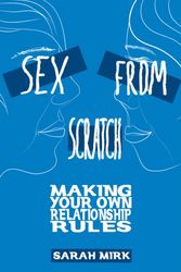 Cover Art for 9781934620137, Sex From Scratch : Making Your Own Relationship Rules by Sarah Mirk