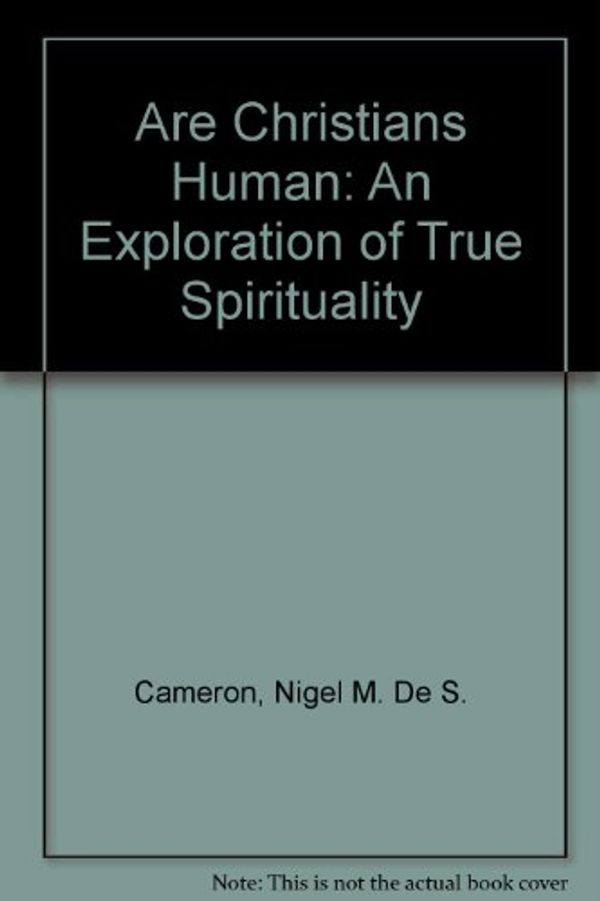 Cover Art for 9780310516118, Are Christians Human? by Nigel M de S Cameron