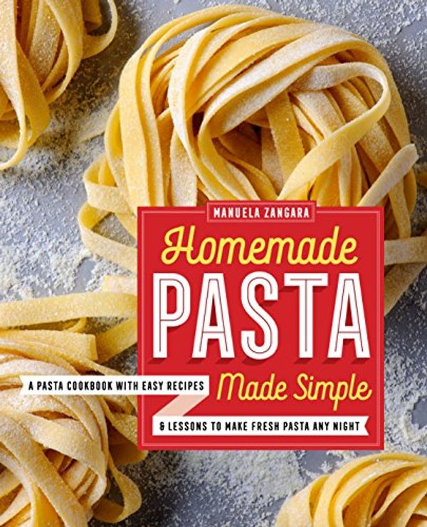 Cover Art for 9781623159184, Homemade Pasta Made Simple: A Pasta Cookbook with Easy Recipes & Lessons to Make Fresh Pasta Any Night by Manuela Zangara