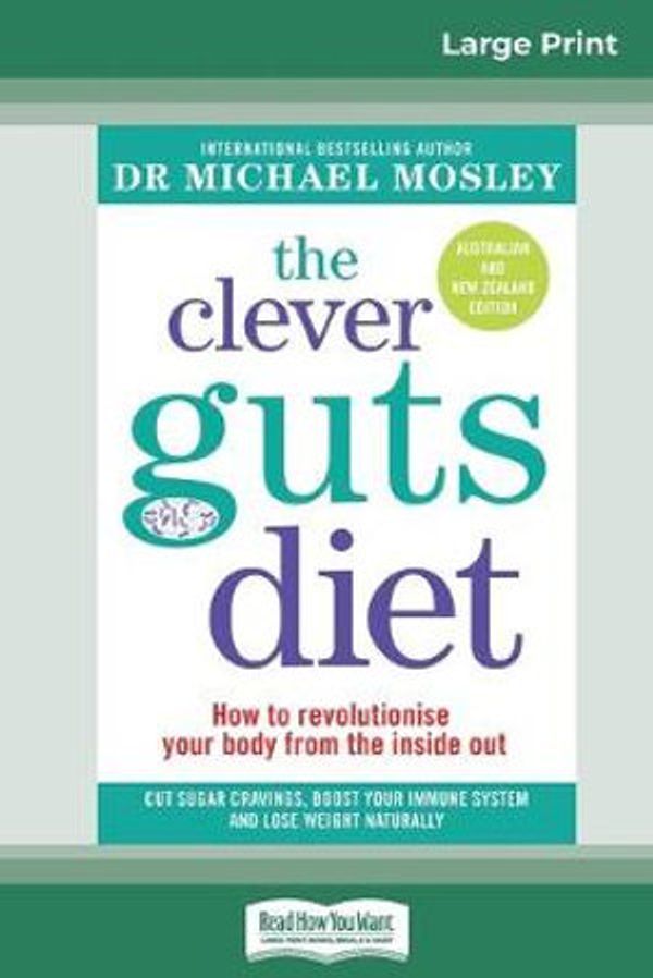 Cover Art for 9780369314314, The Clever Guts Diet: How to revolutionise your body from the inside out (16pt Large Print Edition) by Dr Michael Mosley