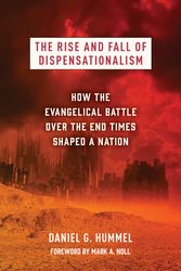 Cover Art for 9780802879226, The Rise and Fall of Dispensationalism: How the Evangelical Battle over the End Times Shaped a Nation by Hummel, Daniel G.